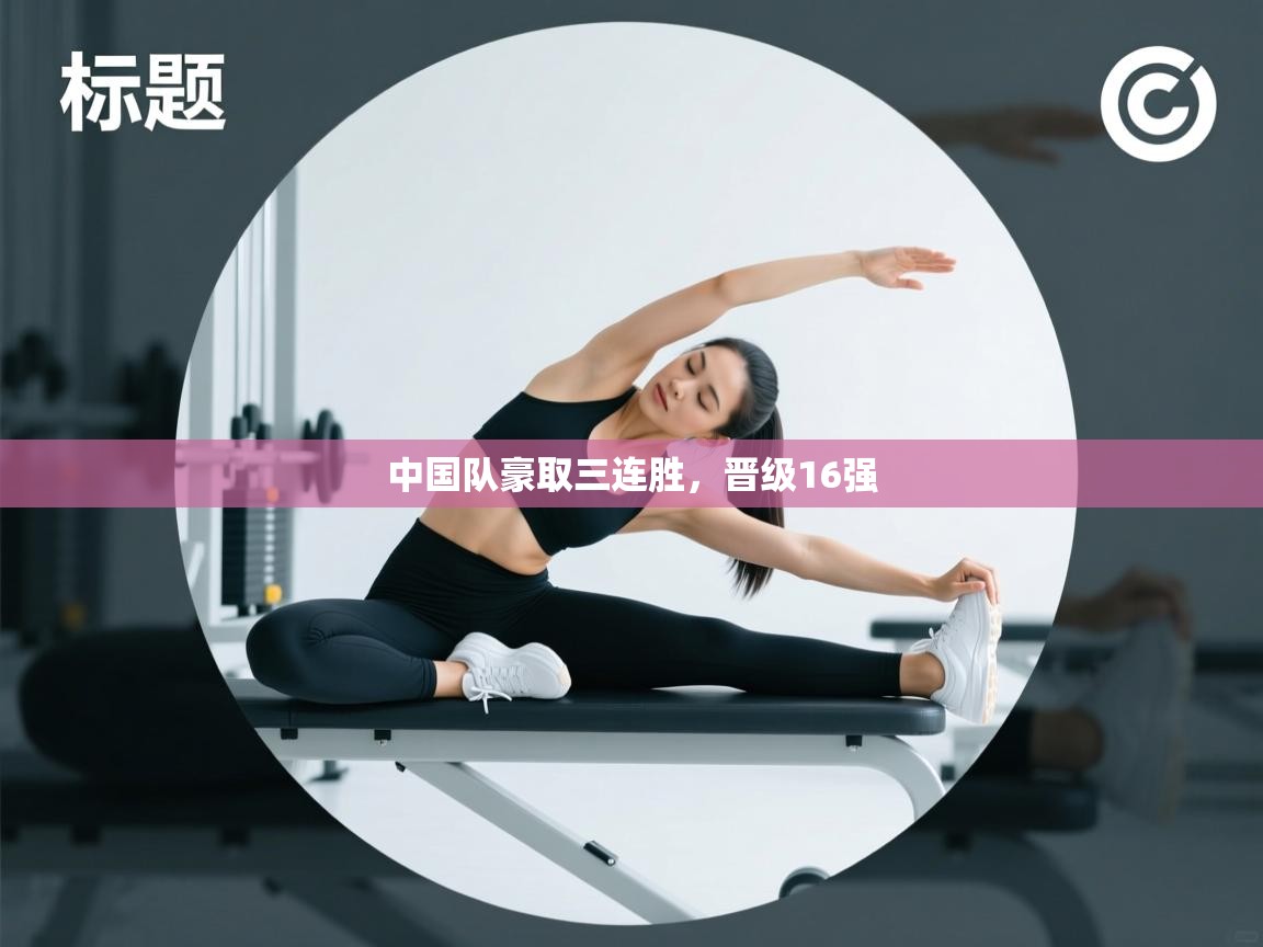 中国队豪取三连胜，晋级16强  第2张