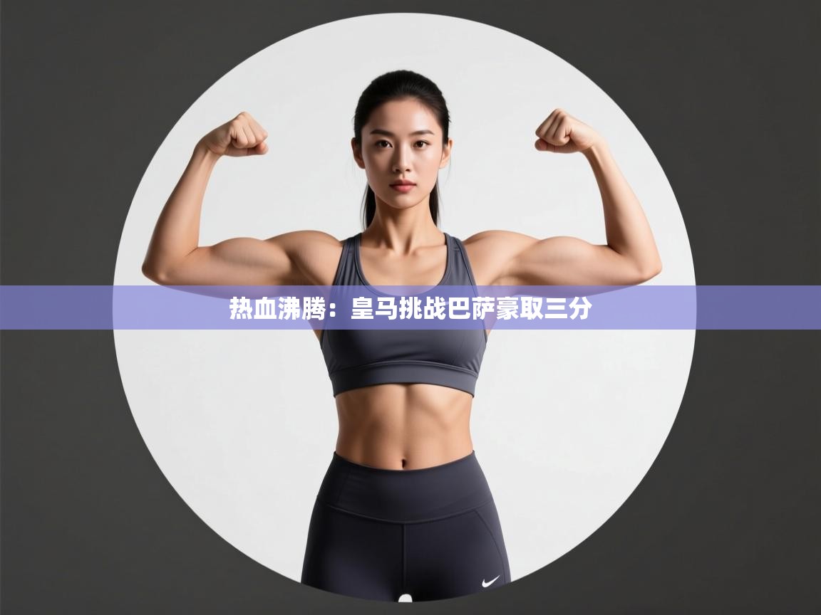 热血沸腾：皇马挑战巴萨豪取三分